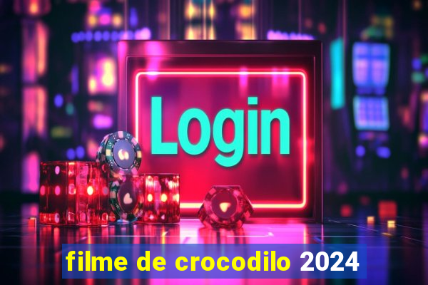 filme de crocodilo 2024